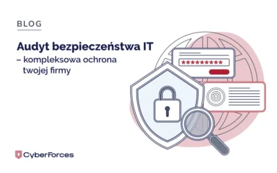 Audyt Bezpieczeństwa IT – kompleksowa ochrona twojej firmy