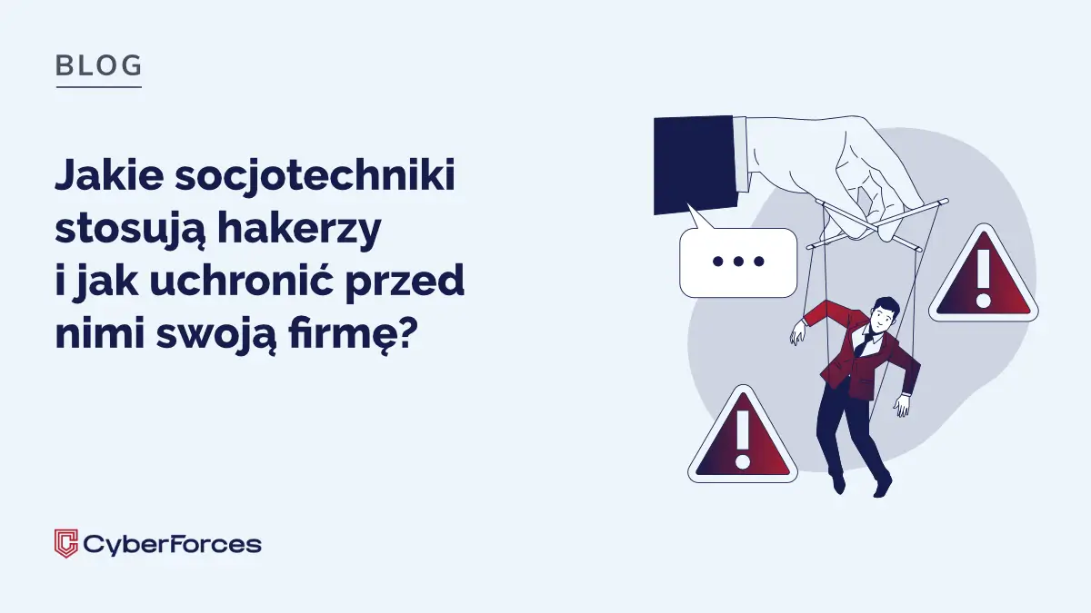 Jakie socjotechniki stosują hakerzy i jak uchronić przed nimi swoją firmę?