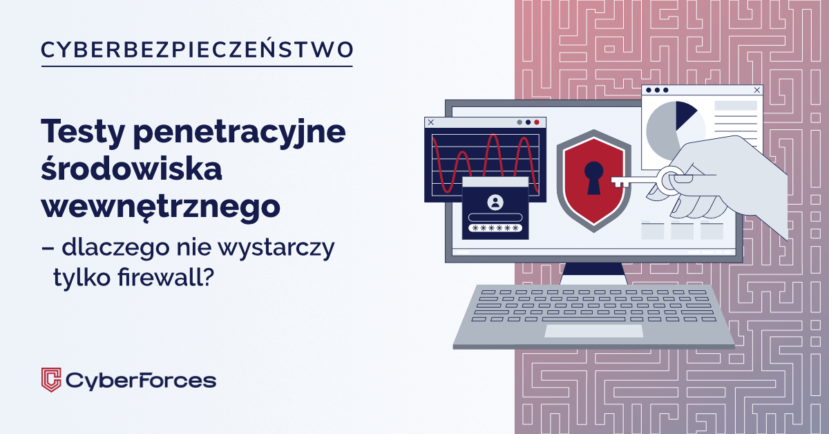 Testy penetracyjne środowiska wewnętrznego – dlaczego nie wystarczy tylko firewall?